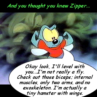 Zipper: By the Power of Greyskull, I AM HE-FLY!!!